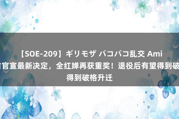 【SOE-209】ギリモザ バコバコ乱交 Ami 广东省官宣最新决定，全红婵再获重奖！退役后有望得到破格升迁